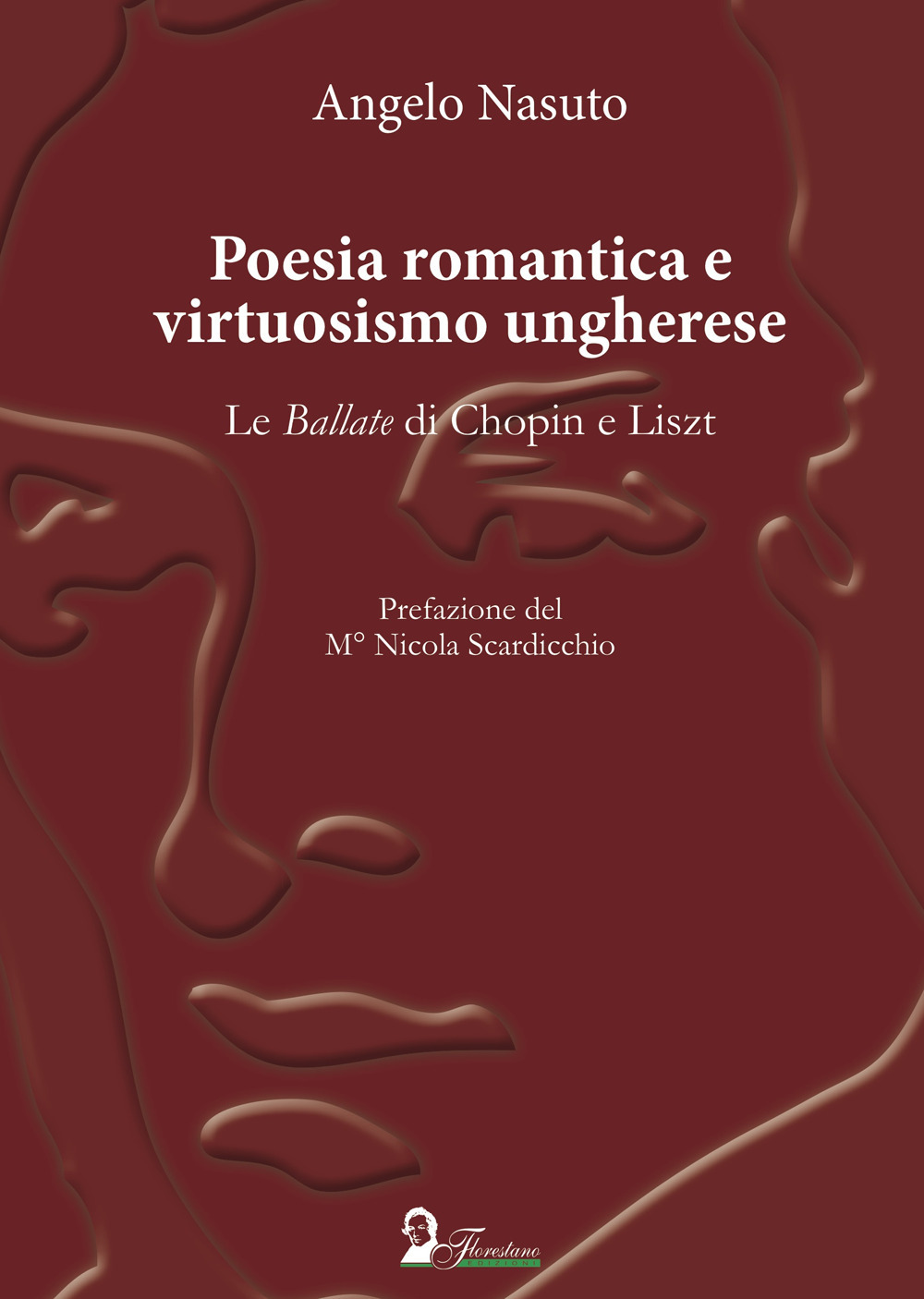 Poesia romantica e virtuosismo ungherese. Le Ballate di Chopin e Liszt - Angelo Nasuto - Libro - Florestano Edizioni