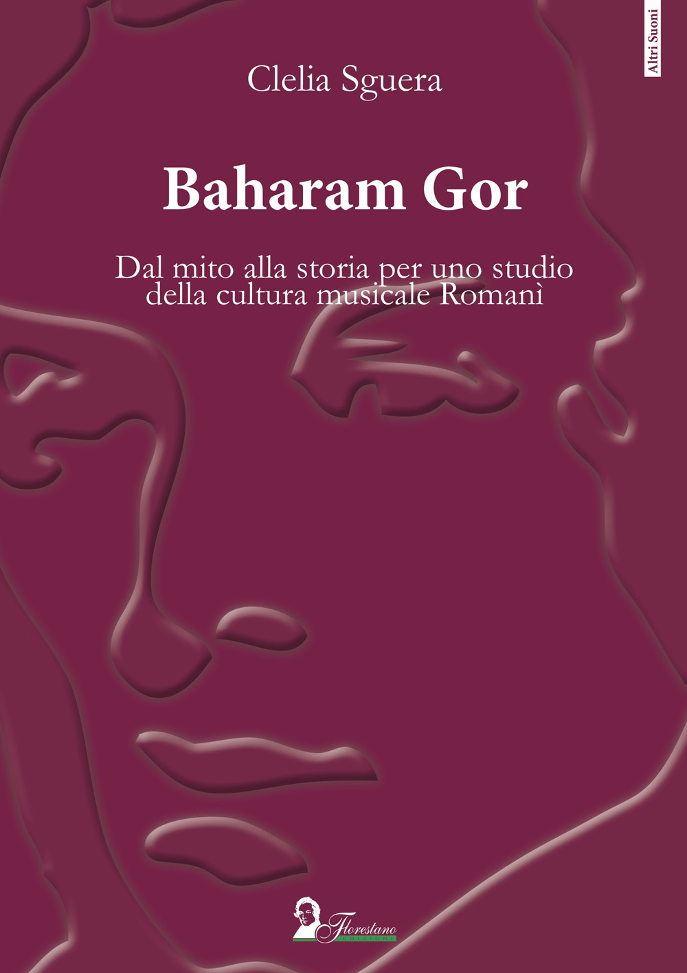 Baharam Gor. Dal mito alla storia per uno studio della cultura musicale Romanì - Clelia Sguera - Libro - Florestano Edizioni