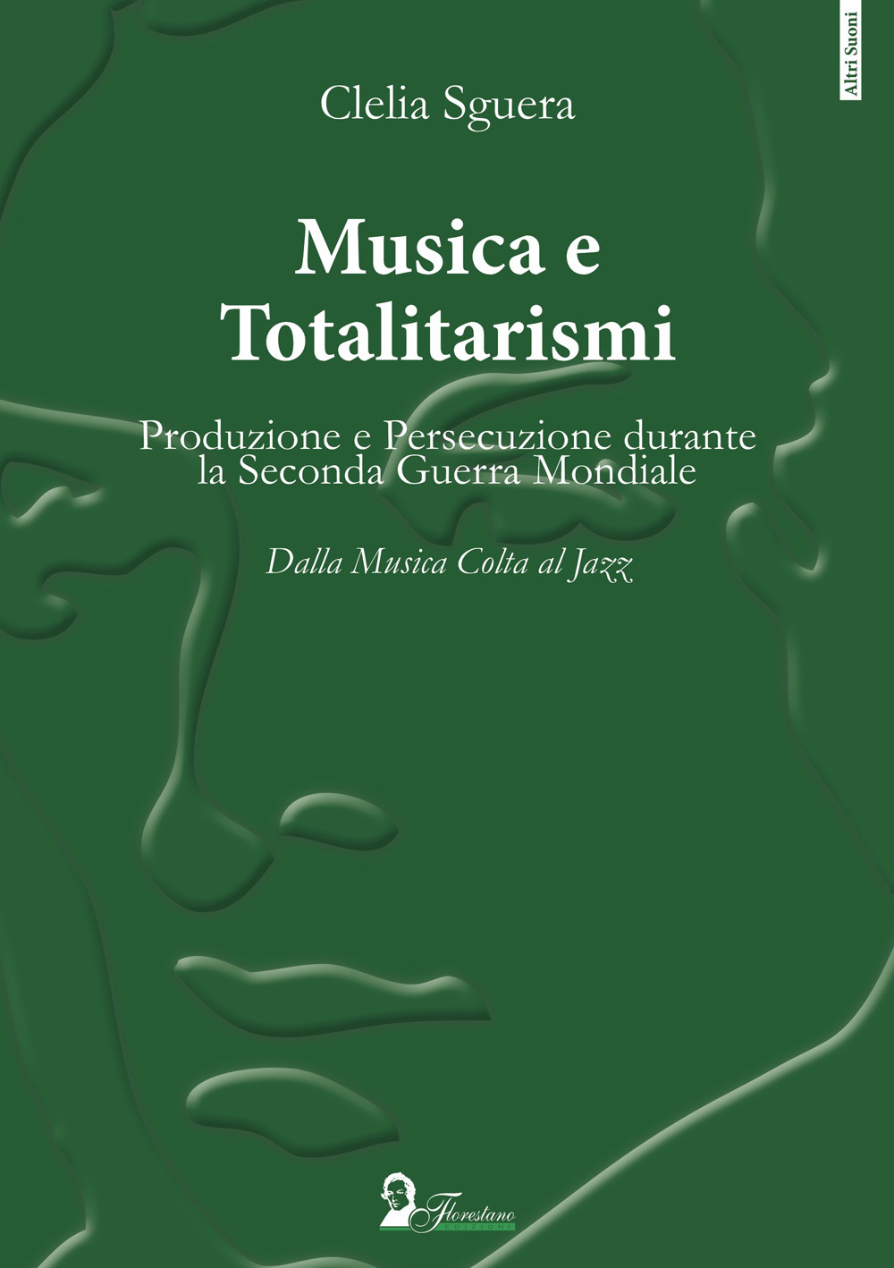 Musica e totalitarismi. Produzione e persecuzione durante la seconda guerra mondiale. Dalla musica colta al jazz - Clelia Sguera - Libro - Florestano Edizioni