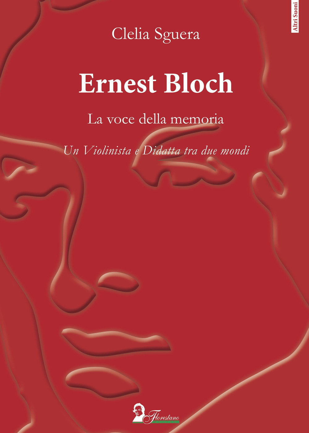 Ernest Bloch. La voce della memoria. Un violinista e didatta tra due mondi - Clelia Sguera - Libro - Florestano Edizioni