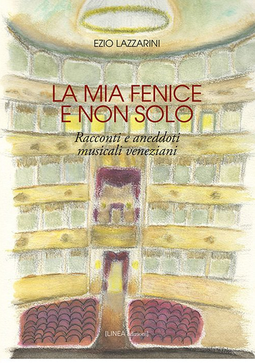 La mia Fenice e non solo. Racconti e aneddoti musicali veneziani. Ediz. integrale