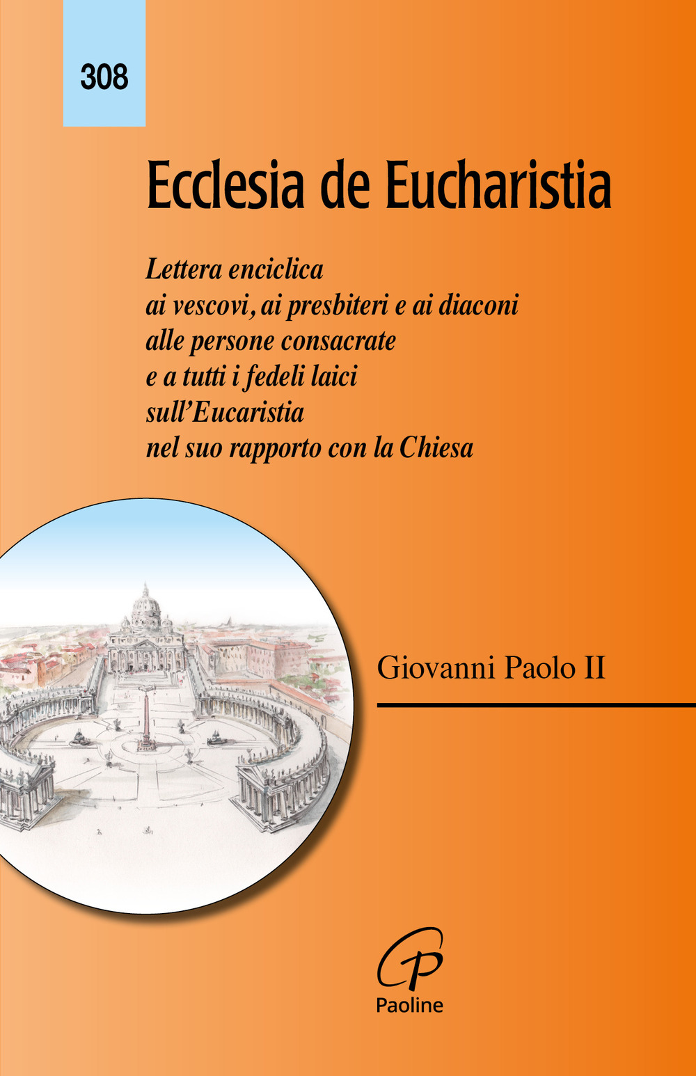 Ecclesia de Eucharistia. Lettera enciclica ai vescovi, ai presbiteri e ai diaconi, alle persone consacrate e a tutti i fedeli laici sull'Eucaristia nel suo rapporto con la Chiesa