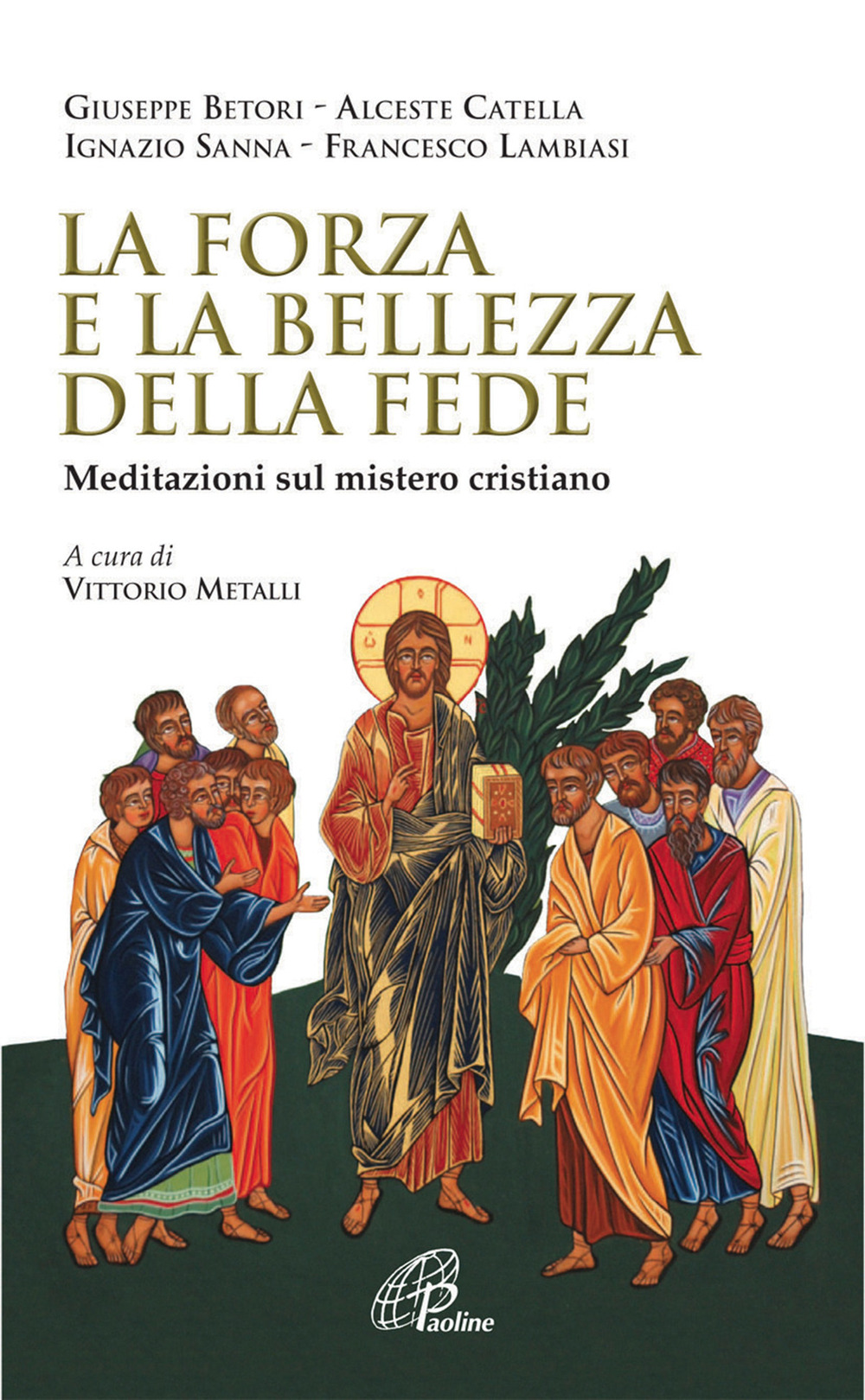 La forza e la bellezza della fede. Meditazioni sul mistero cristiano