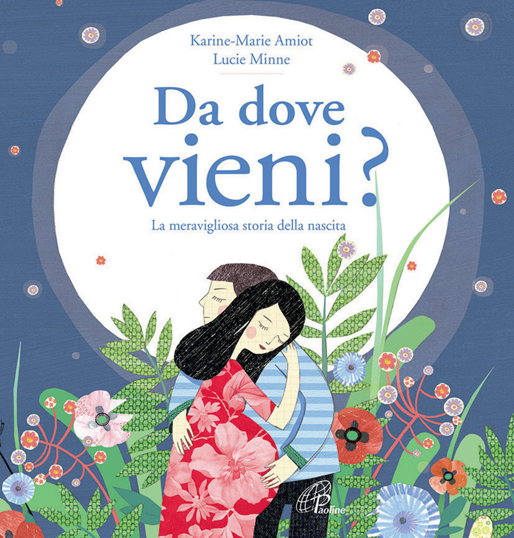 Da dove vieni? La meravigliosa storia della nascita. Ediz. illustrata