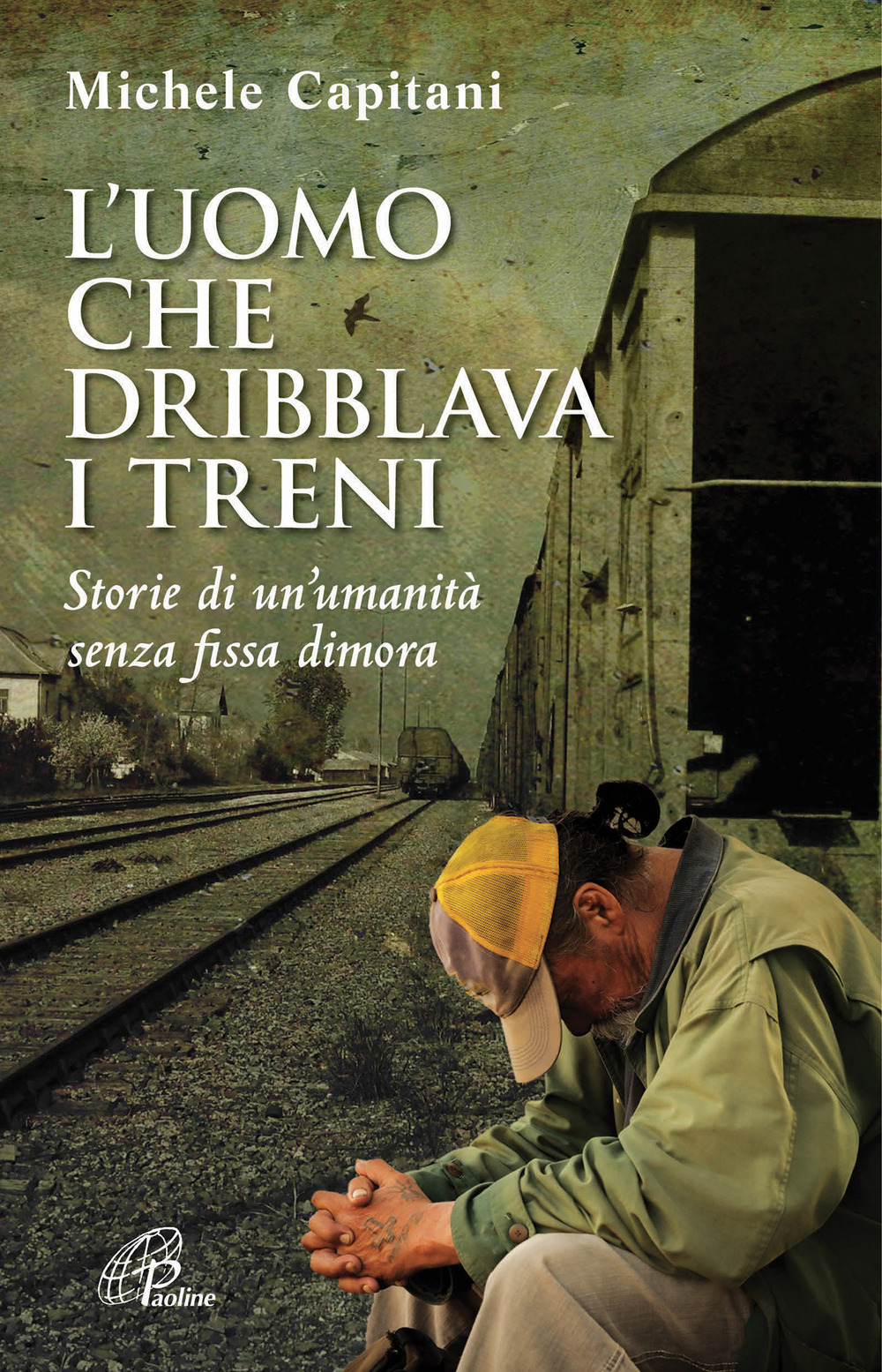 L'uomo che dribblava i treni. Storie di un'umanità senza fissa dimora
