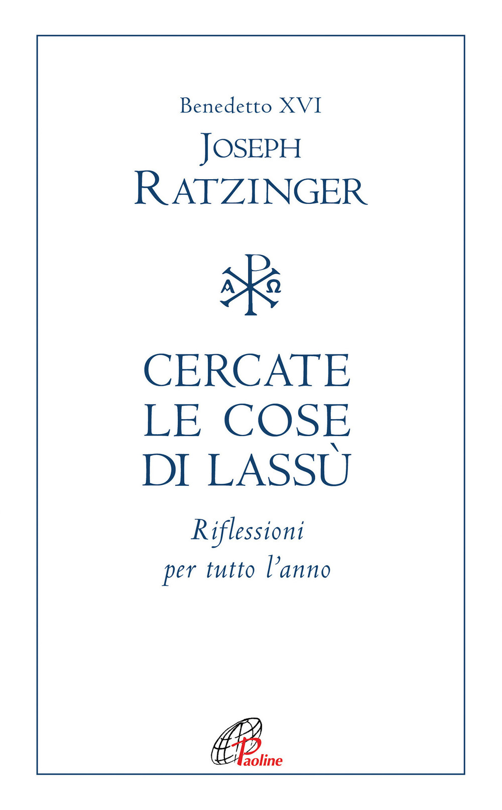 Cercate le cose di lassù. Riflessioni per tutto l'anno