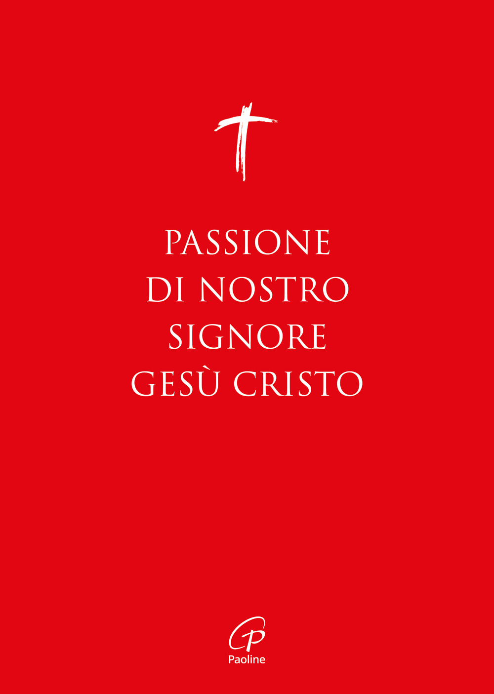 Passione di nostro Signore Gesù Cristo. I Vangeli per la Domenica delle Palme (anno A, B, C) e il Venerdì Santo