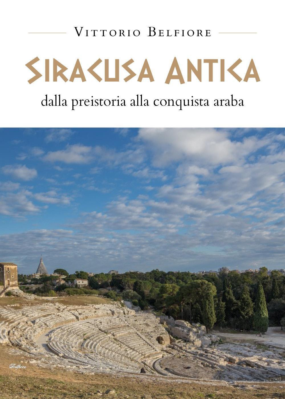 Siracusa antica. Dalla preistoria alla conquista araba - Vittorio Belfiore - Libro - Youcanprint