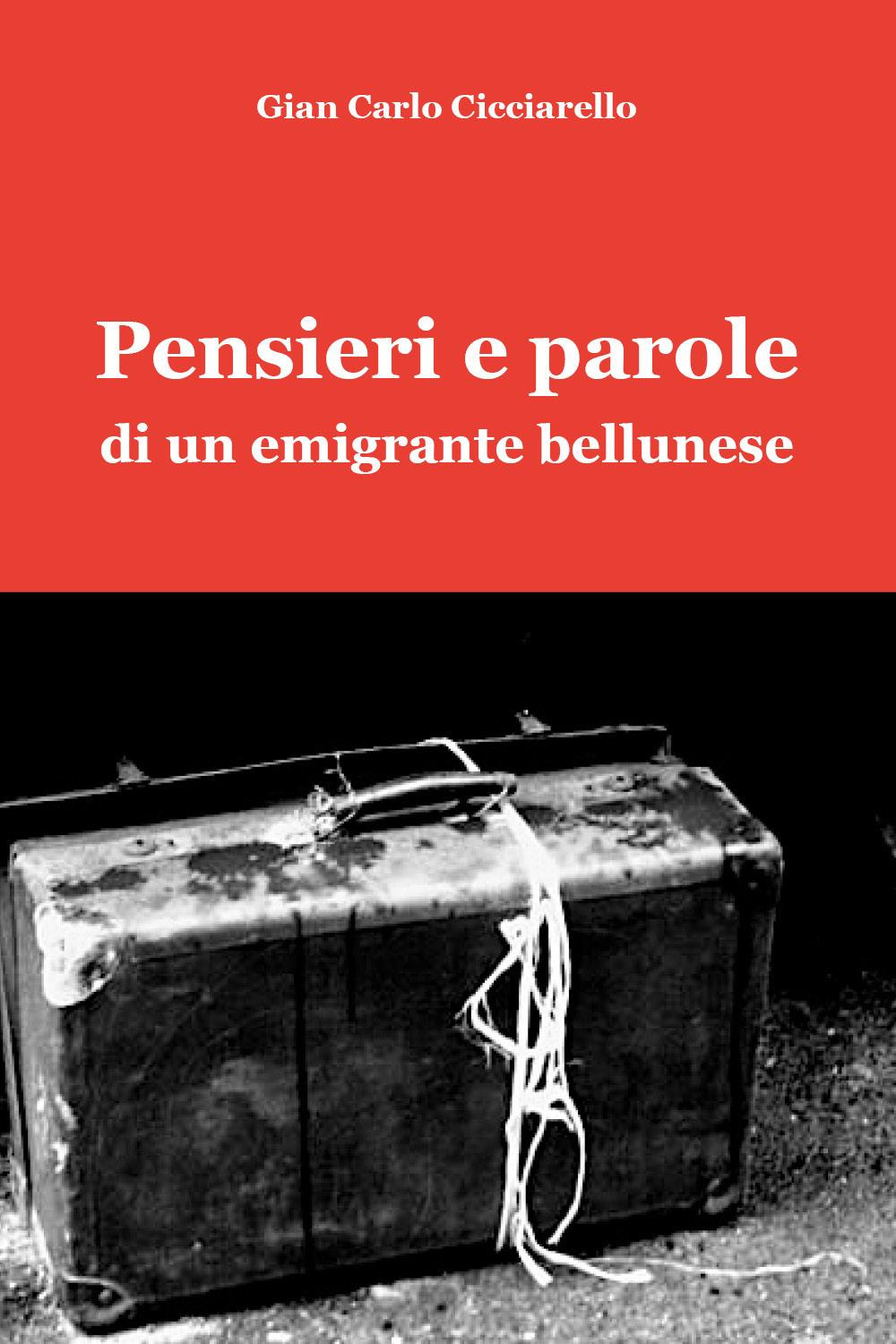 Pensieri e parole di un emigrante bellunese - Gian Carlo Cicciarello - Libro - Youcanprint