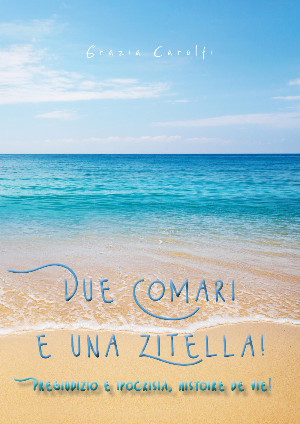 Due comari e una zitella. Pregiudizio e ipocrisia, histoire de vie! - Grazia Carolfi - Libro - Youcanprint