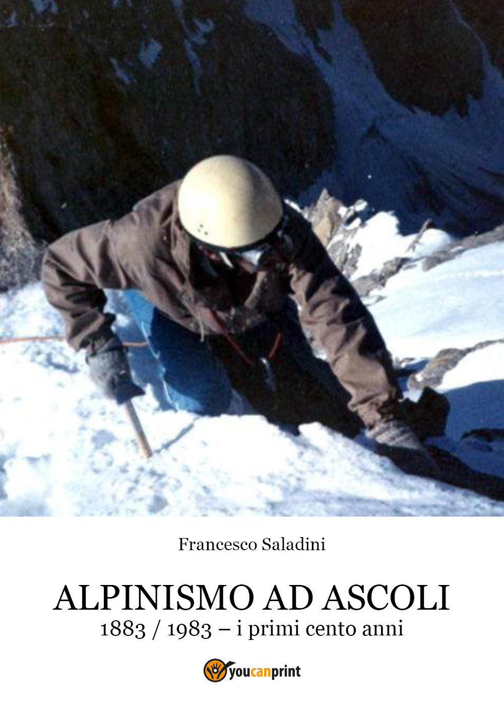 Alpinismo ad Ascoli. 1883-1983, i primi cento anni - Francesco Saladini - Libro - Youcanprint