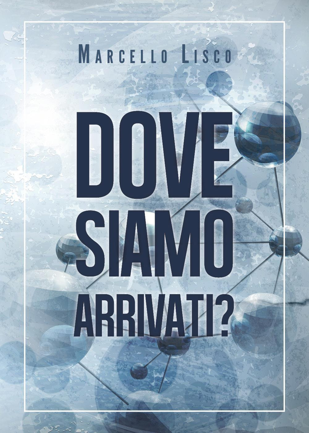 Dove siamo arrivati? - Marcello Lisco - Libro - Youcanprint