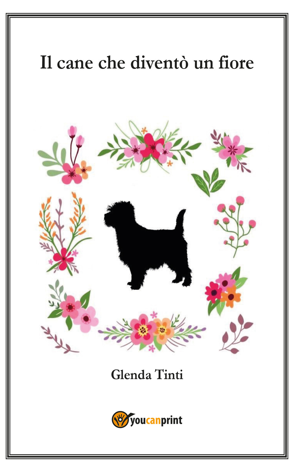 Il cane che diventò un fiore - Glenda Tinti - Libro - Youcanprint