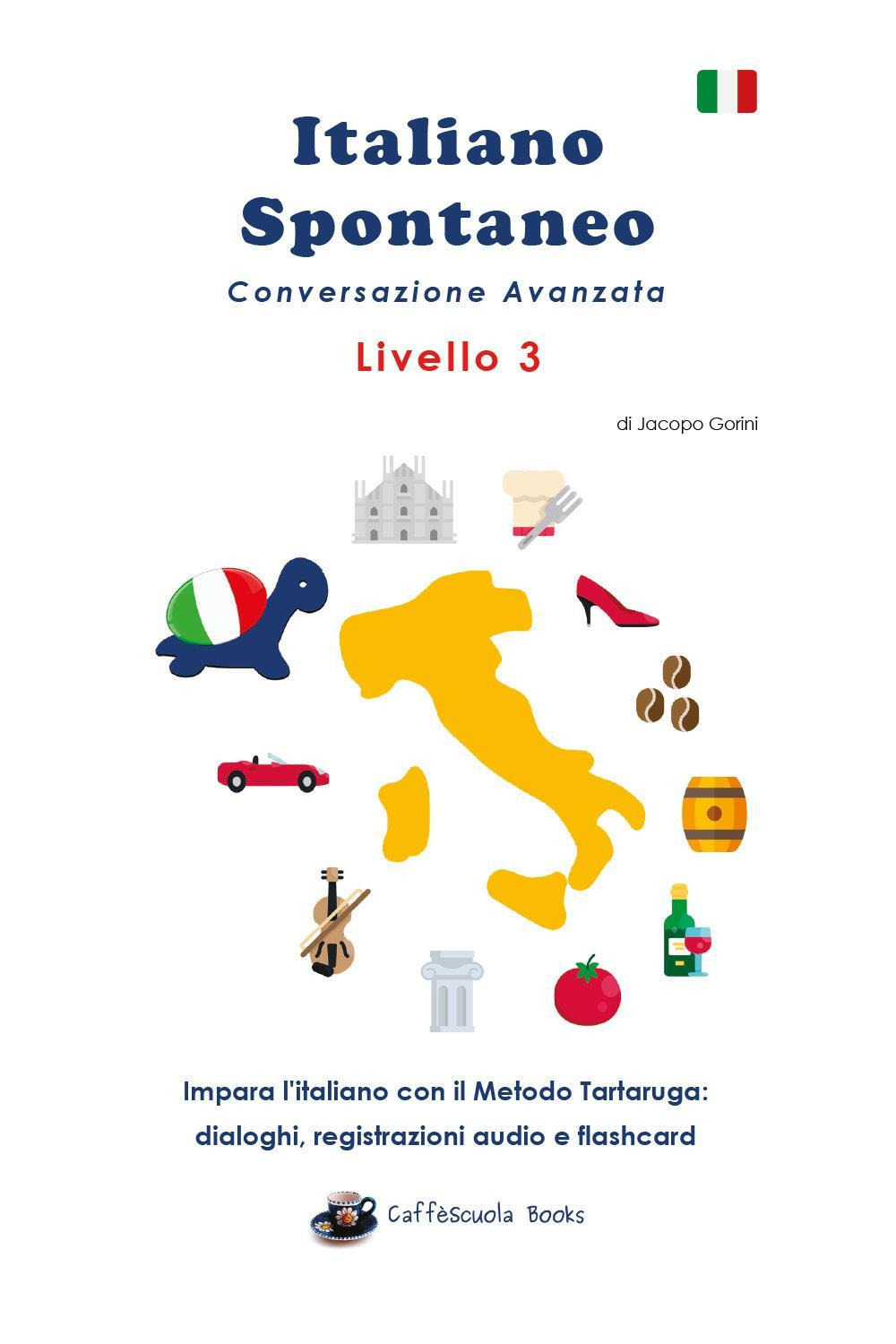 Italiano spontaneo. Livello 3. Conversazione avanzata. Impara l'italiano con il Metodo Tartaruga: dialoghi, registrazioni audio e flashcard - Jacopo Gorini - Libro - Youcanprint
