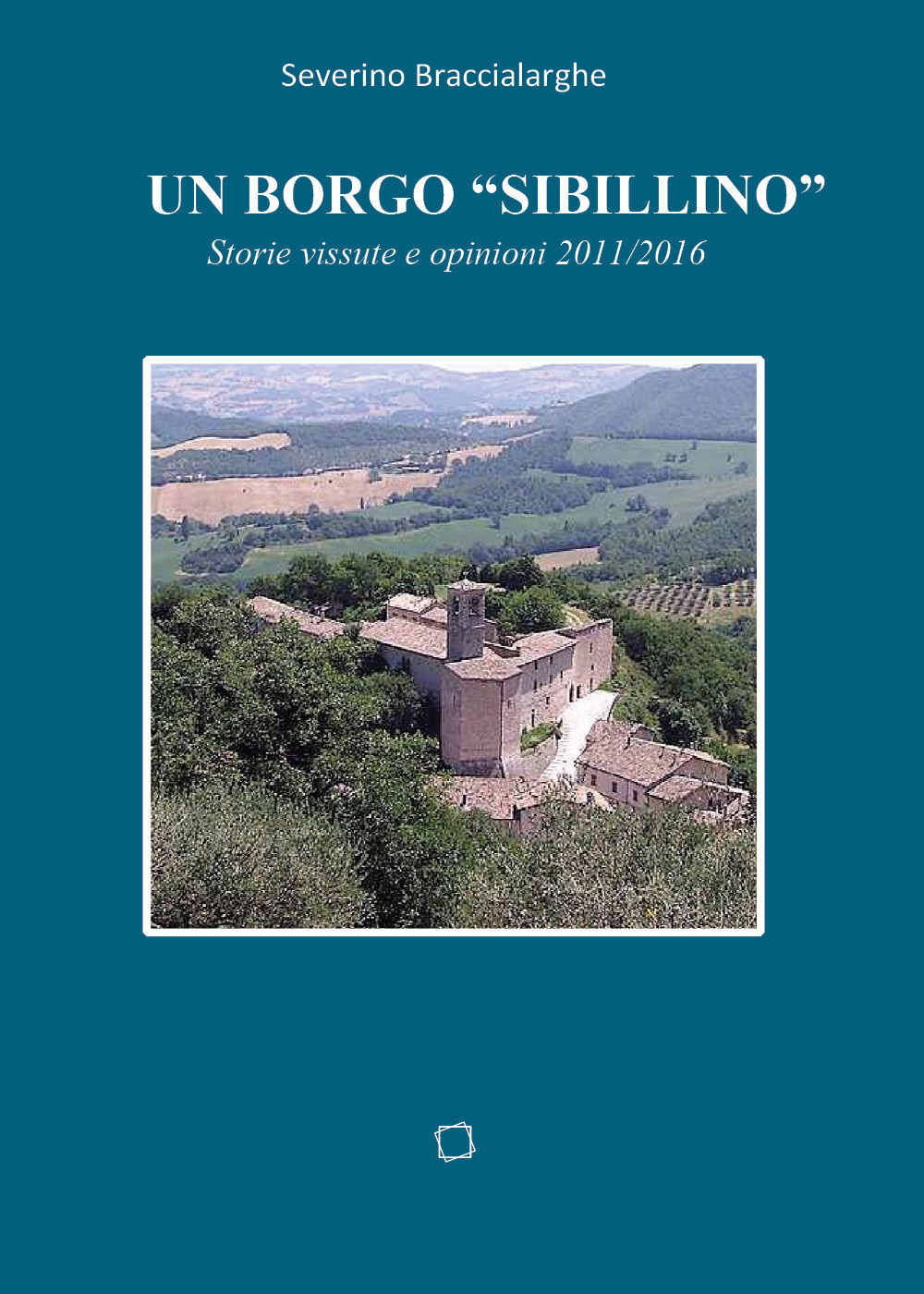 Un borgo «sibillino». Storie vissute e opinioni 2011-2016 - Severino Braccialarghe - Libro - Youcanprint