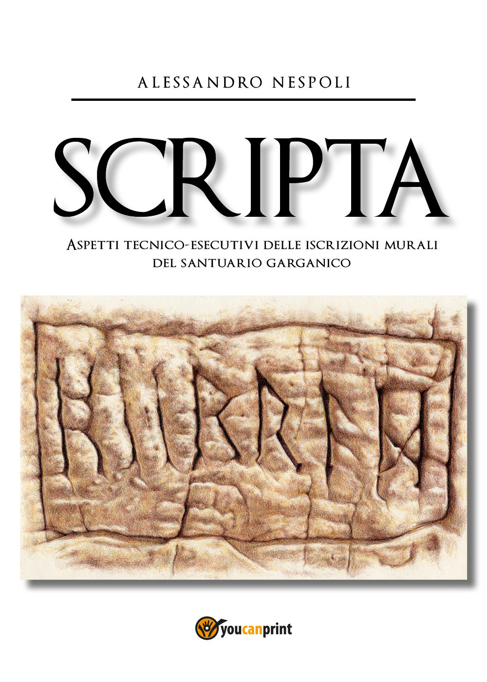 Scripta. Aspetti tecnico-esecutivi delle iscrizioni murali del santuario garganico - Alessandro Nespoli - Libro - Youcanprint