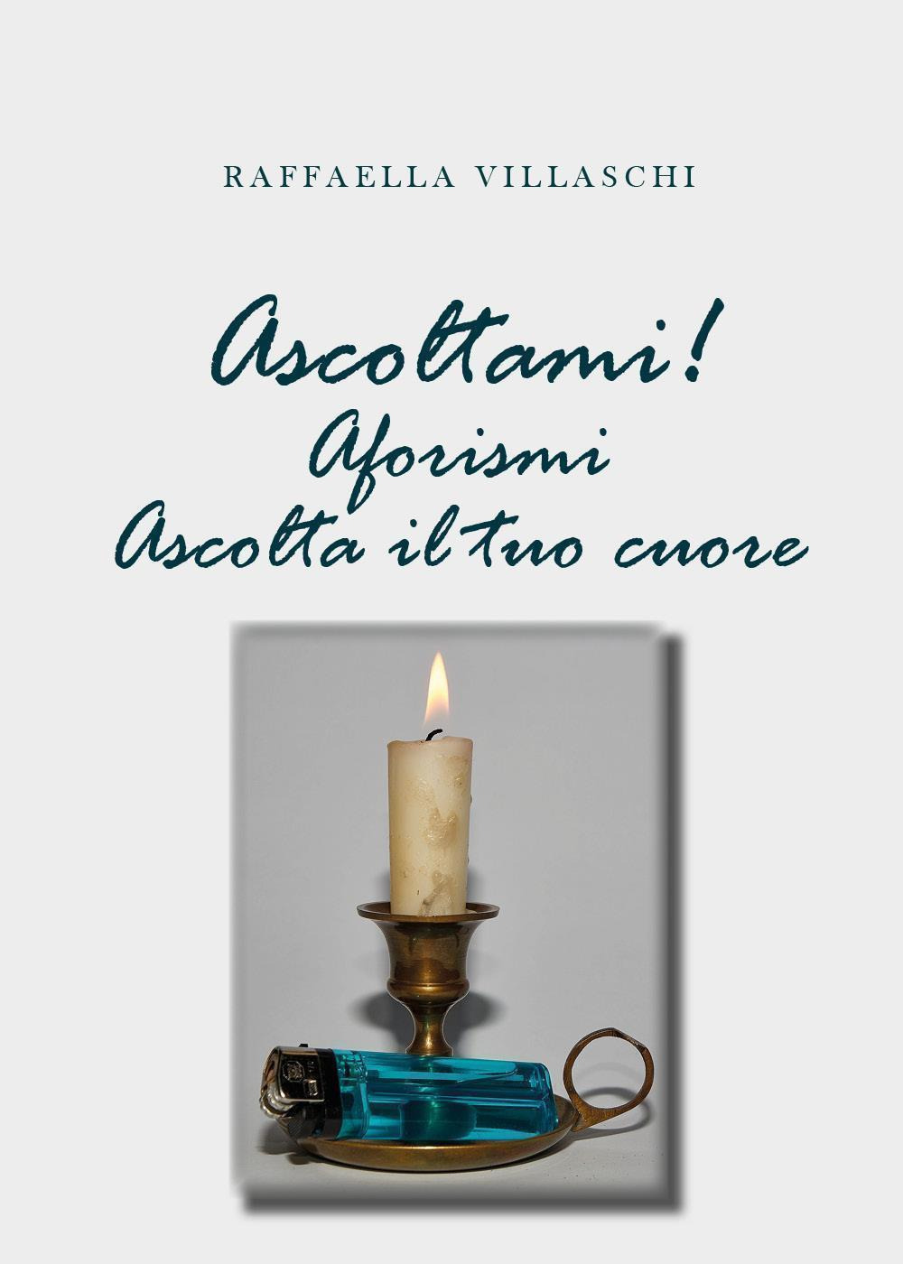 Ascoltami! Aforismi. Ascolta il tuo cuore - Raffaella Villaschi - Libro - Youcanprint