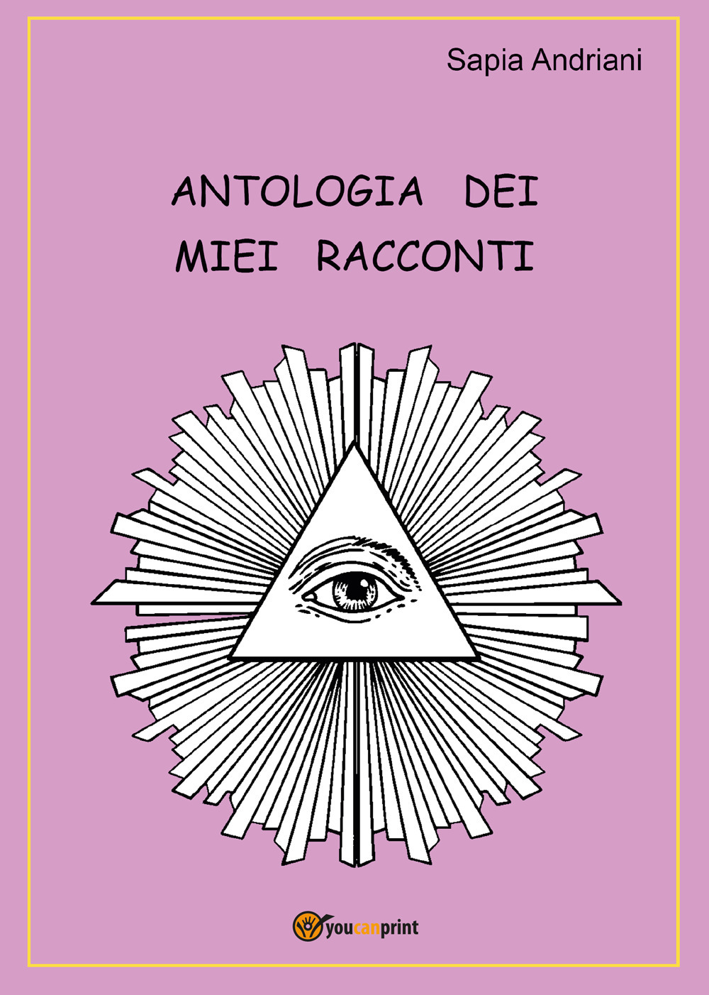 Antologia dei miei racconti - Sapia Andriani - Libro - Youcanprint