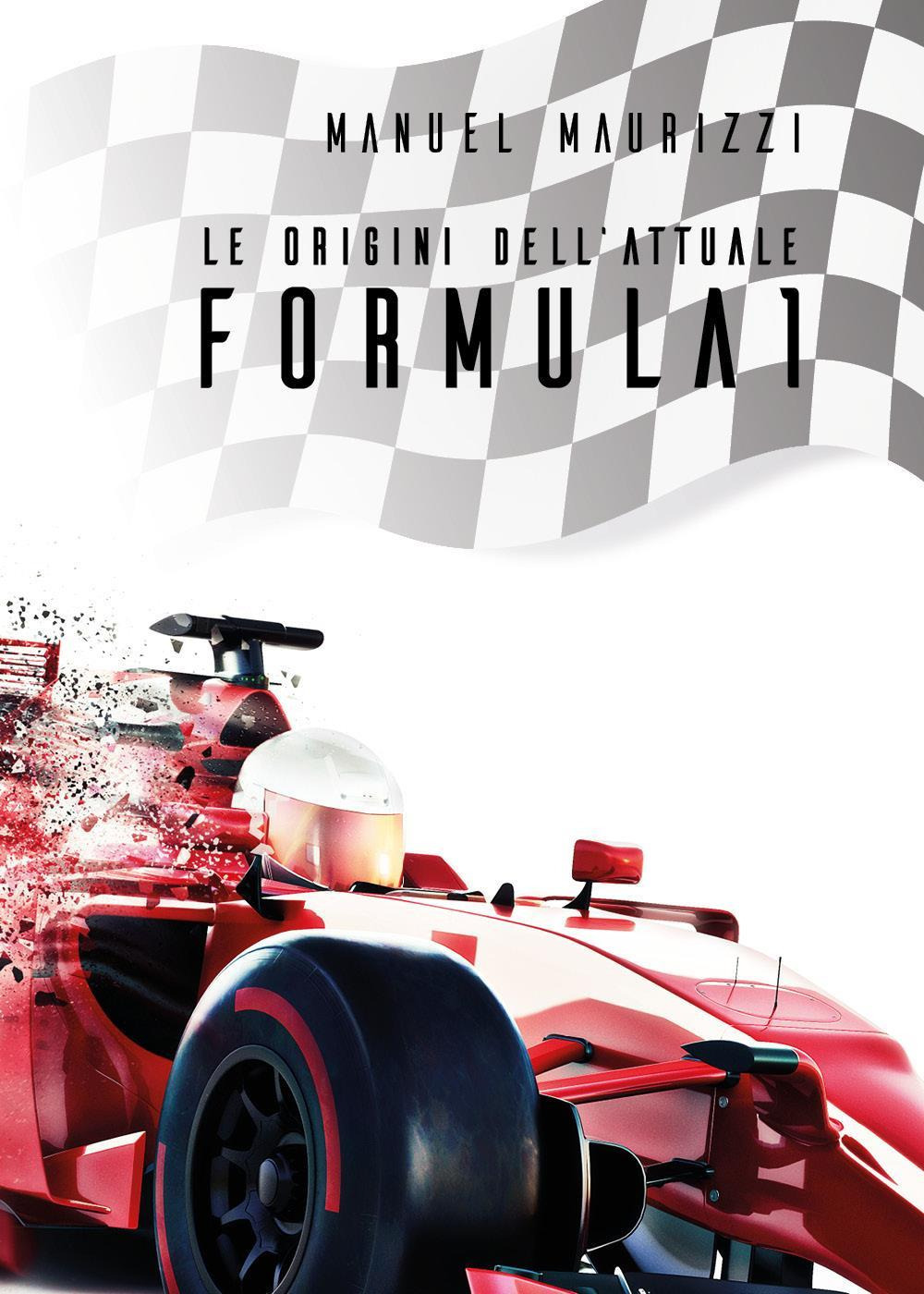 Le origini dell'attuale Formula 1 - Manuel Maurizzi - Libro - Youcanprint