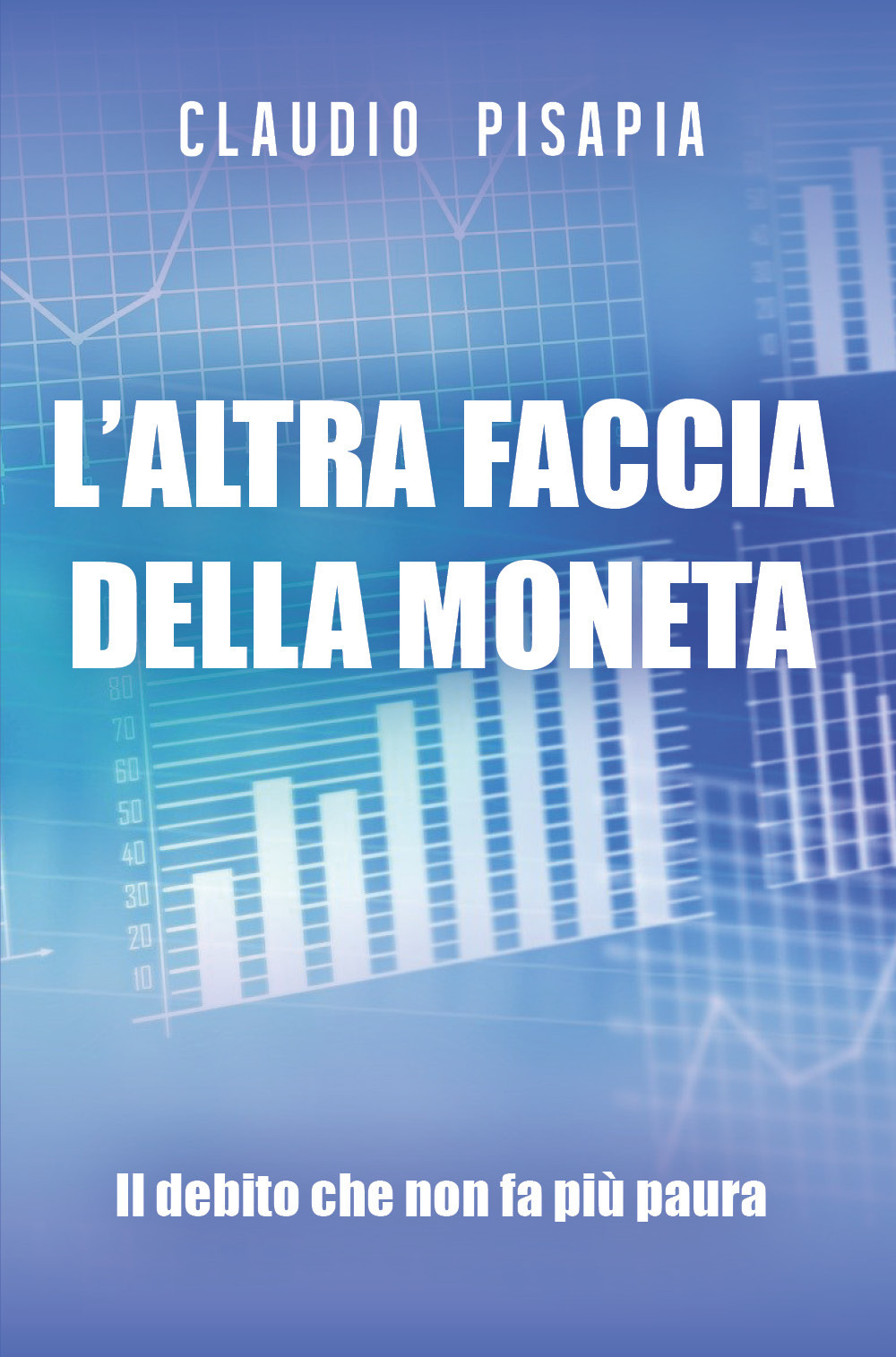 L'altra faccia della moneta. Il debito che non fa più paura - Claudio Pisapia - Libro - Youcanprint