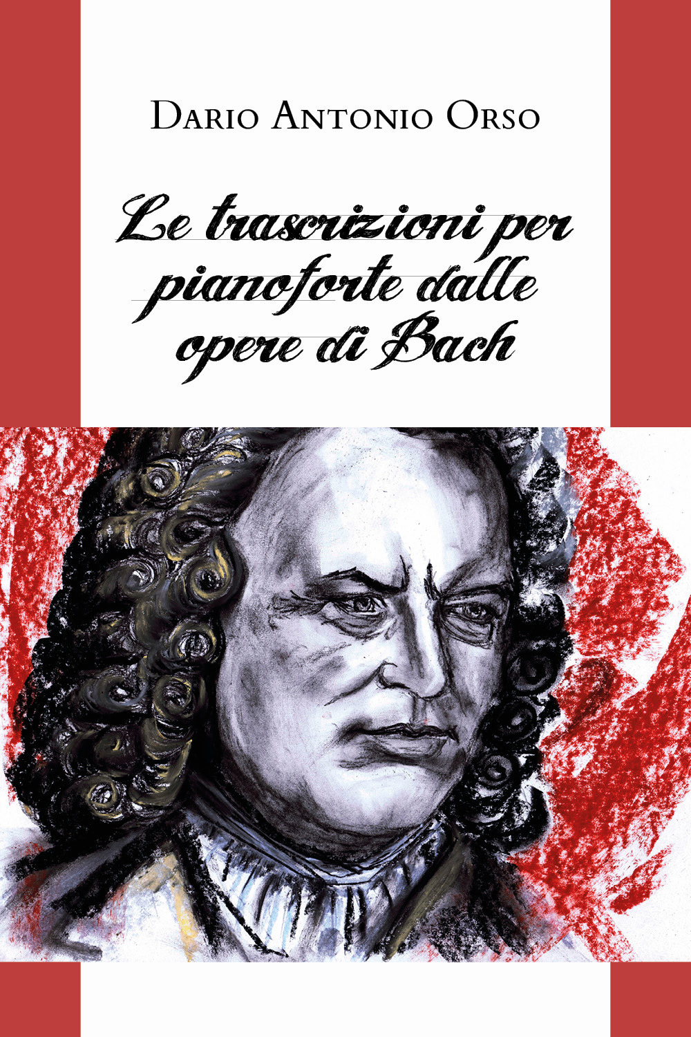 Le trascrizioni per pianoforte dalle opere di Bach - Dario Antonio Orso - Libro - Youcanprint