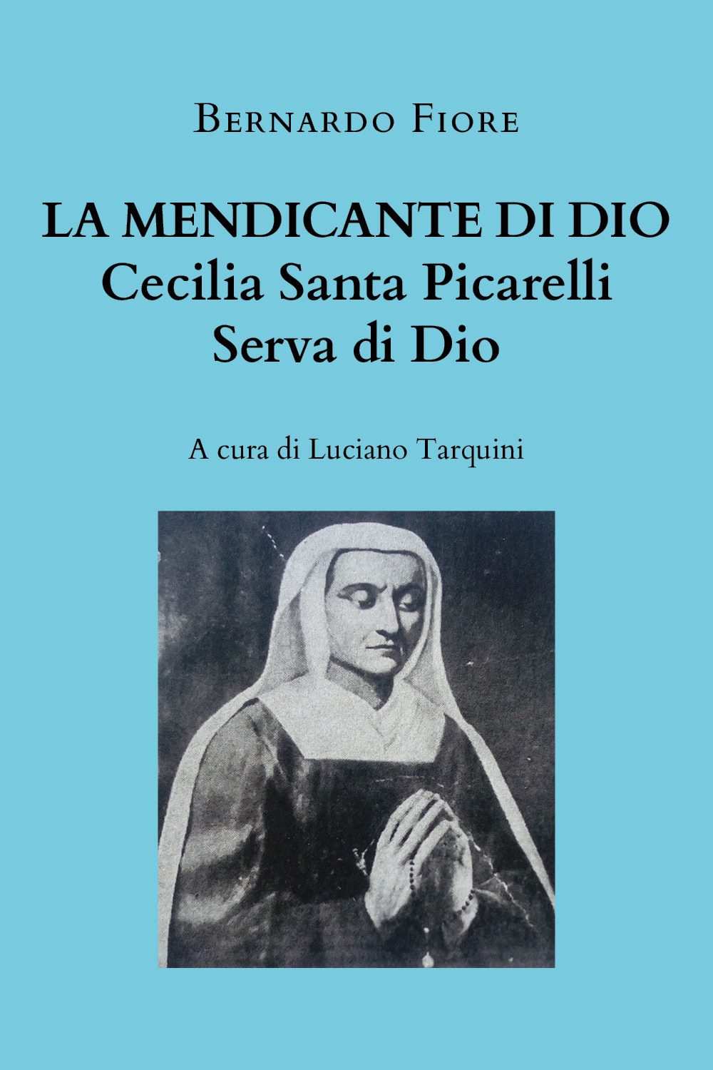 La mendicante di Dio. Cecilia Santa Picarelli, serva di Dio - Bernardo Fiore - Libro - Youcanprint