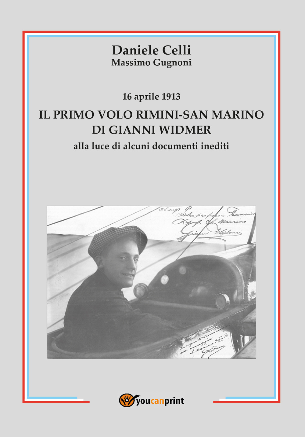 16 aprile 1913. Il primo volo Rimini-San Marino di Gianni Widmer alla luce di alcuni documenti inediti - Daniele Celli; Massimo Gugnoni - Libro - Youcanprint