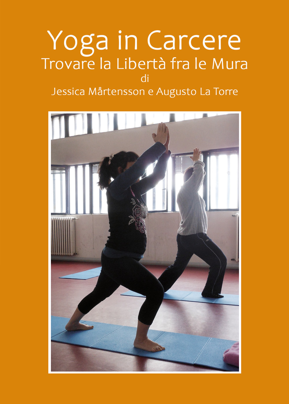 Yoga in carcere. Trovare la libertà fra le mura - Jessica Martensson; Augusto La Torre - Libro - Youcanprint