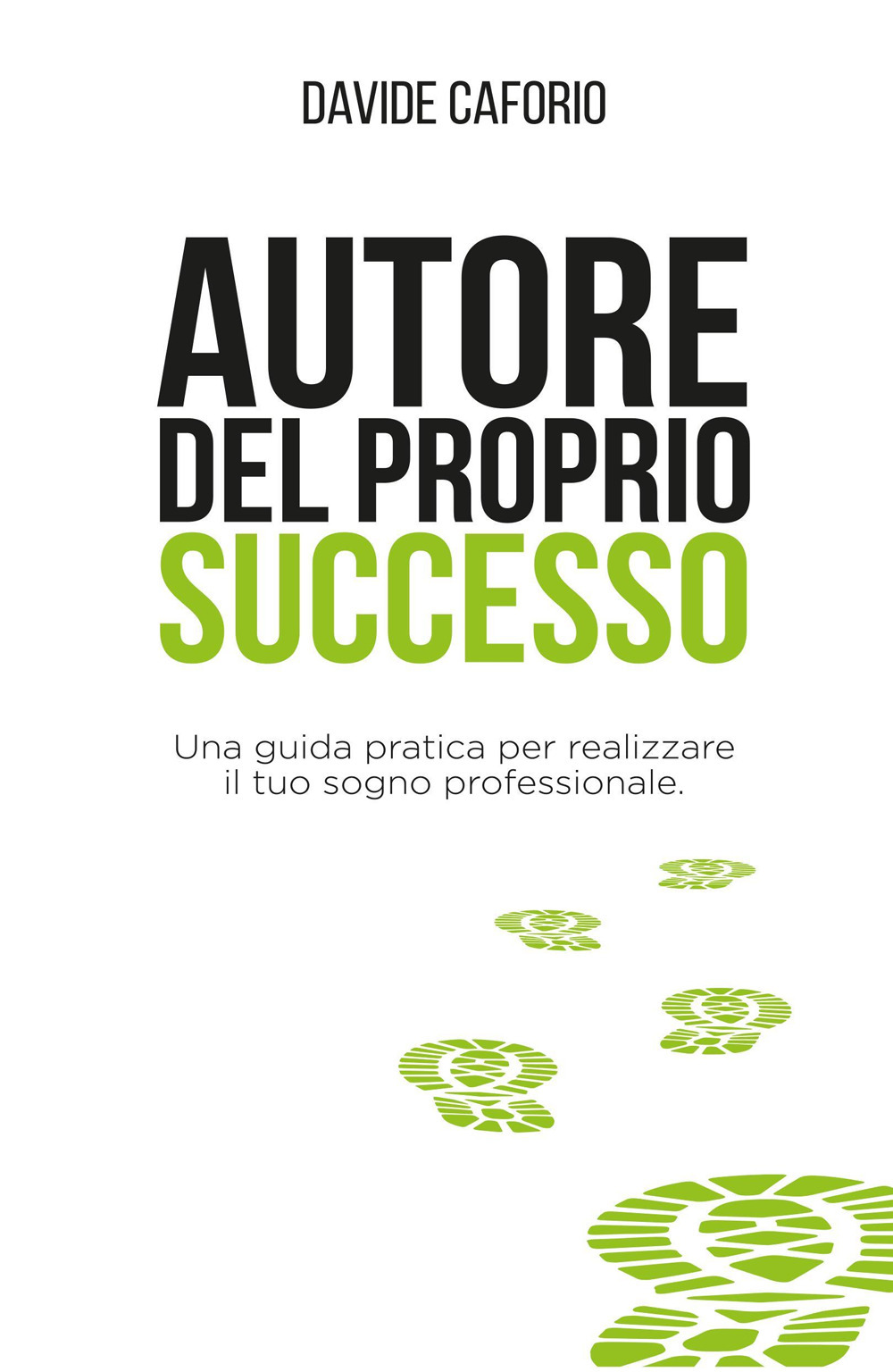 Autore del proprio successo. Una guida pratica per realizzare il tuo sogno professionale - Davide Caforio - Libro - Youcanprint