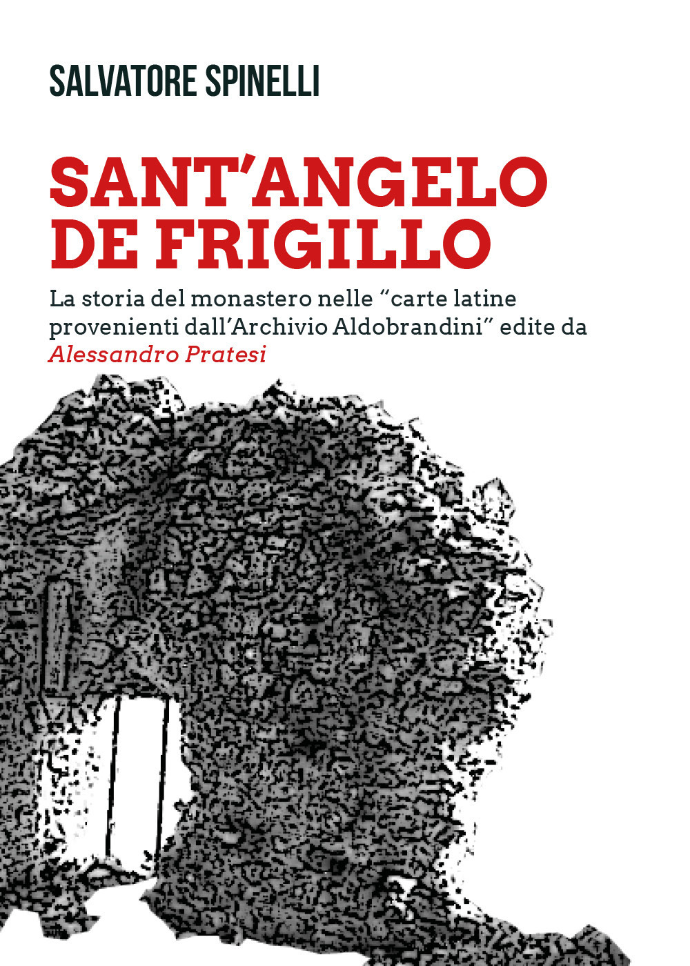 Sant'Angelo de Frigillo. La storia del monastero nelle «carte latine provenienti dall'Archivio Aldobrandini» edite da Alessandro Pratesi - Salvatore Spinelli - Libro - Youcanprint