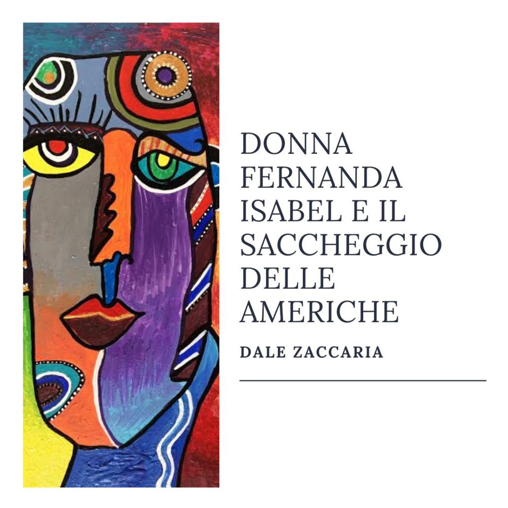 Donna Fernanda Isabel e il saccheggio delle Americhe - Zaccaria Dale - Libro - Youcanprint