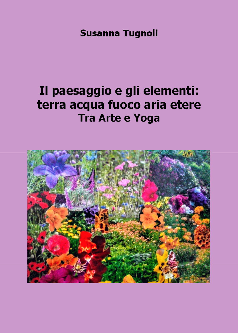 Il paesaggio e gli elementi: terra acqua fuoco aria etere. Tra arte e yoga - Susanna Tugnoli - Libro - Youcanprint