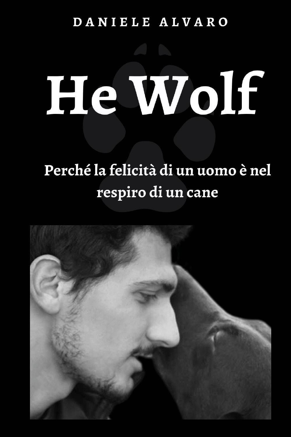 He wolf. Perché la felicità di un uomo è nel respiro di un cane - Daniele Alvaro - Libro - Youcanprint