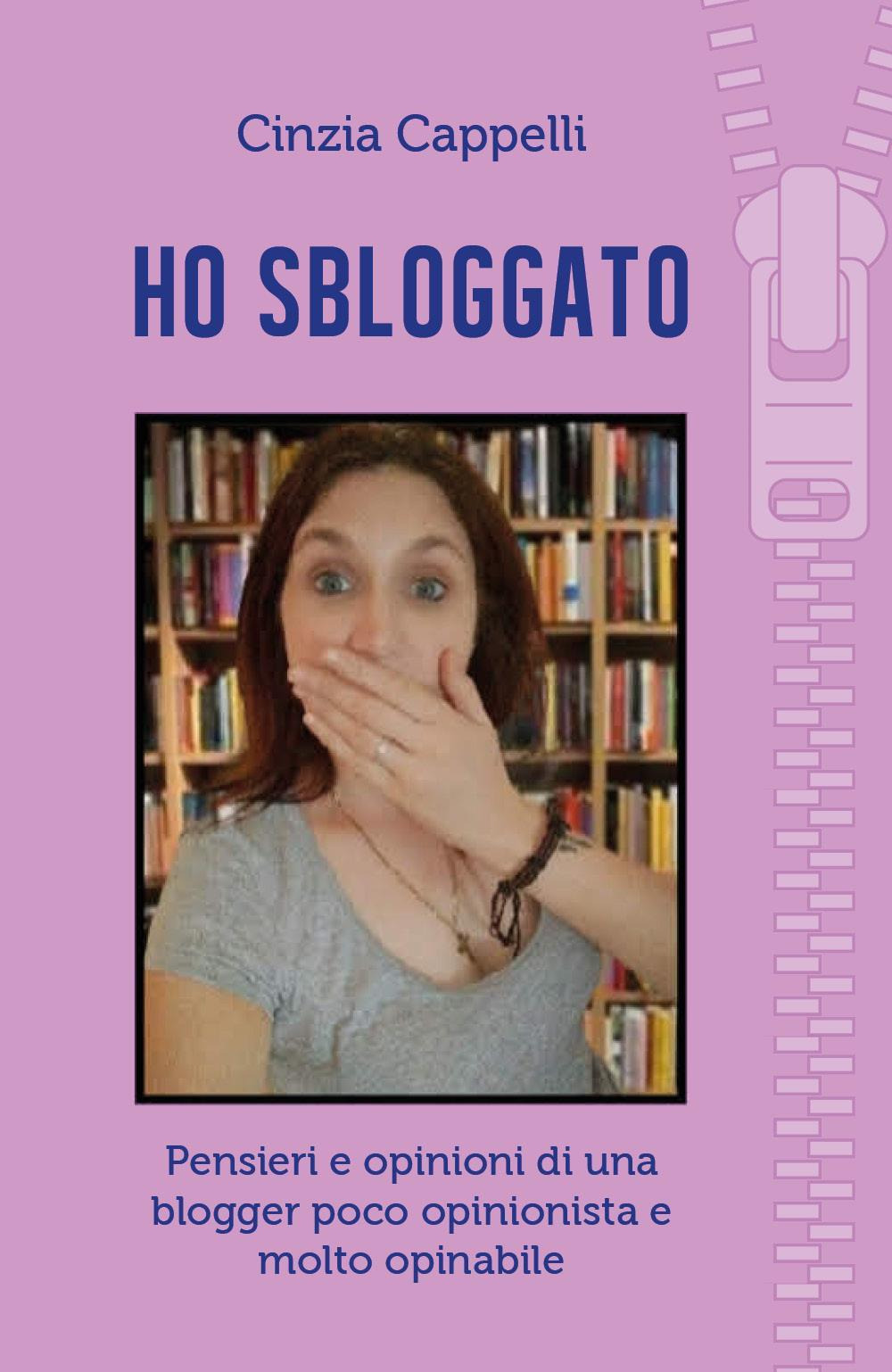 Ho sbloggato. Pensieri e opinioni di una blogger poco opinionista e molto opinabile - Cinzia Cappelli - Libro - Youcanprint