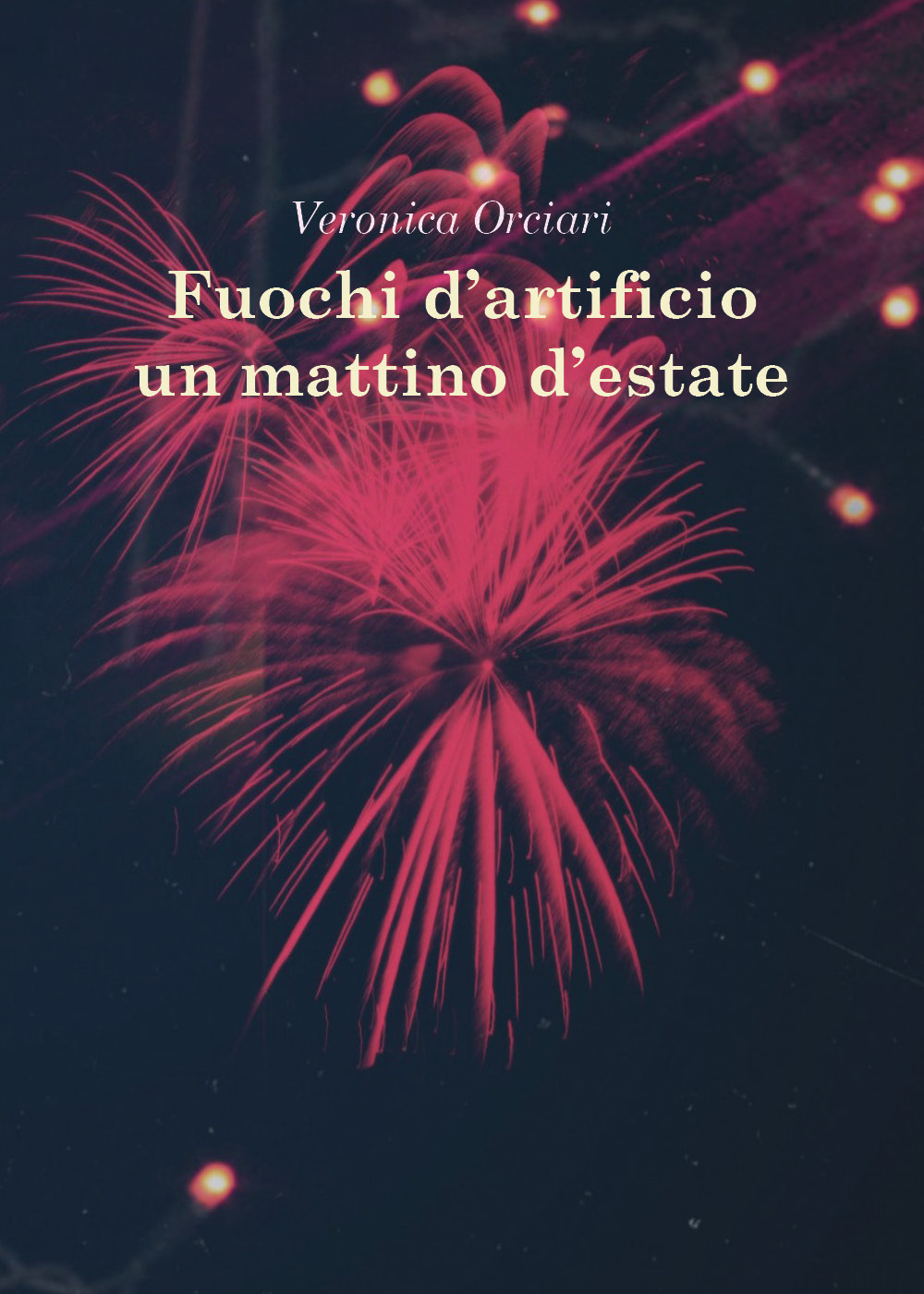 Fuochi d'artificio un mattino d'estate - Veronica Orciari - Libro - Youcanprint