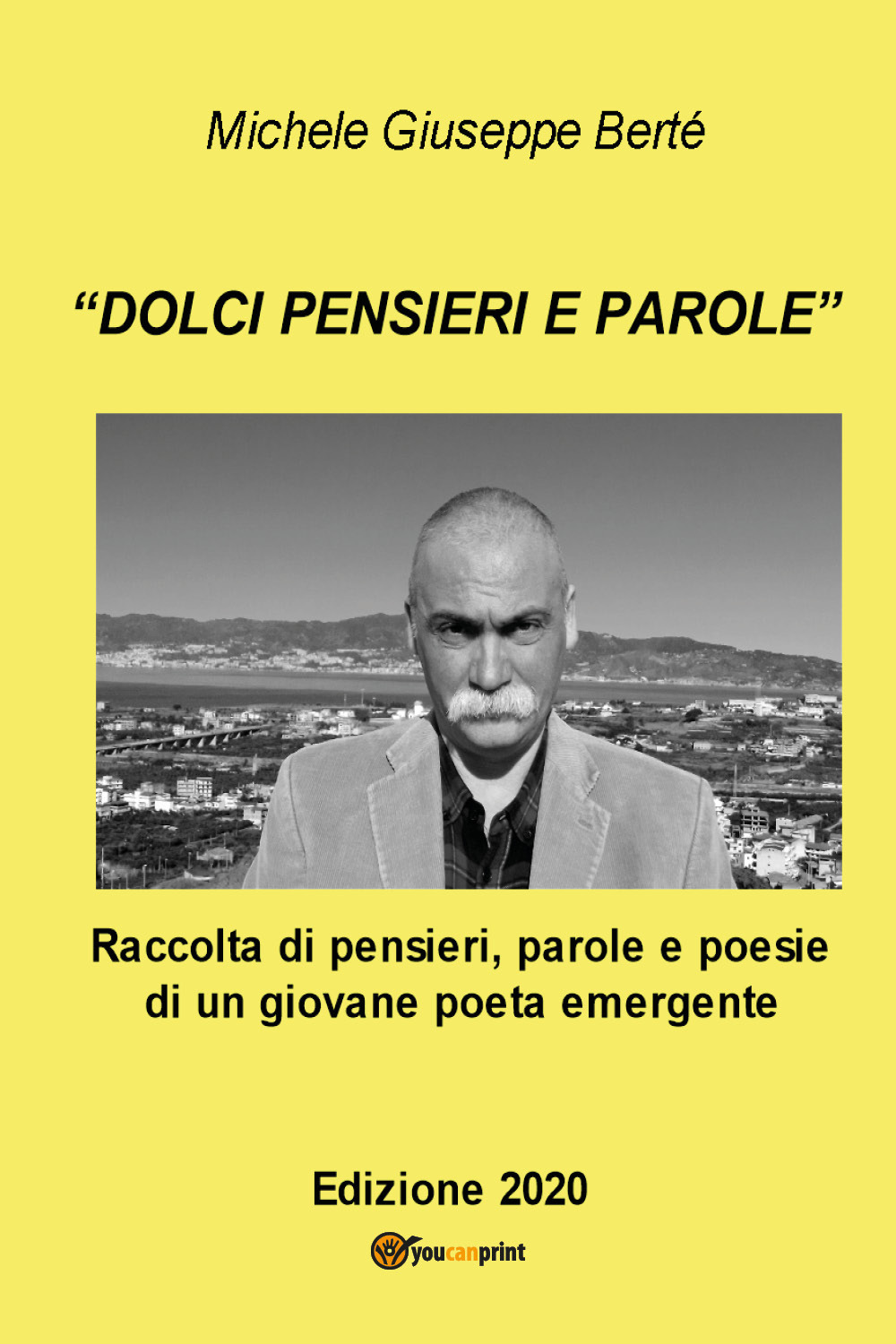 «Dolci pensieri e parole». Raccolte di pensieri, parole e poesie di un giovane poeta emergente - Michele Giuseppe Berté - Libro - Youcanprint
