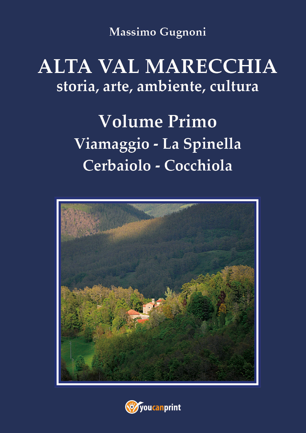 Alta val Marecchia. Storia, arte, ambiente, cultura. Vol. 1: Viamaggio, La Spinella, Cerbaiolo, Cocchiola - Massimo Gugnoni - Libro - Youcanprint