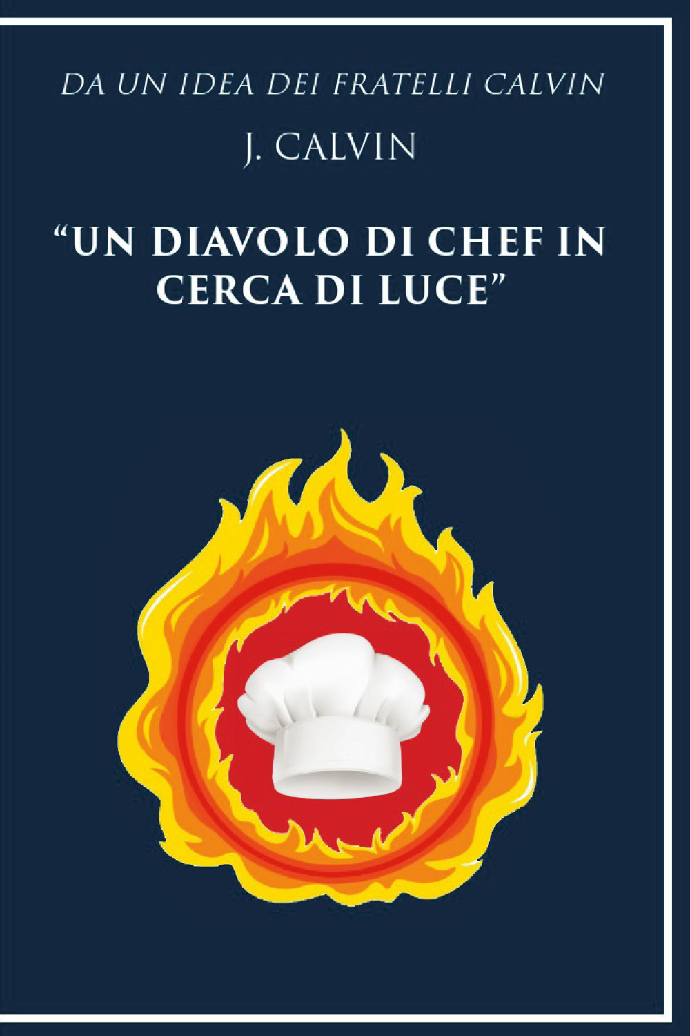 Da un'idea dei fratelli Calvin J. Calvin un diavolo di chef in cerca di luce - J. Calvin - Libro - Youcanprint