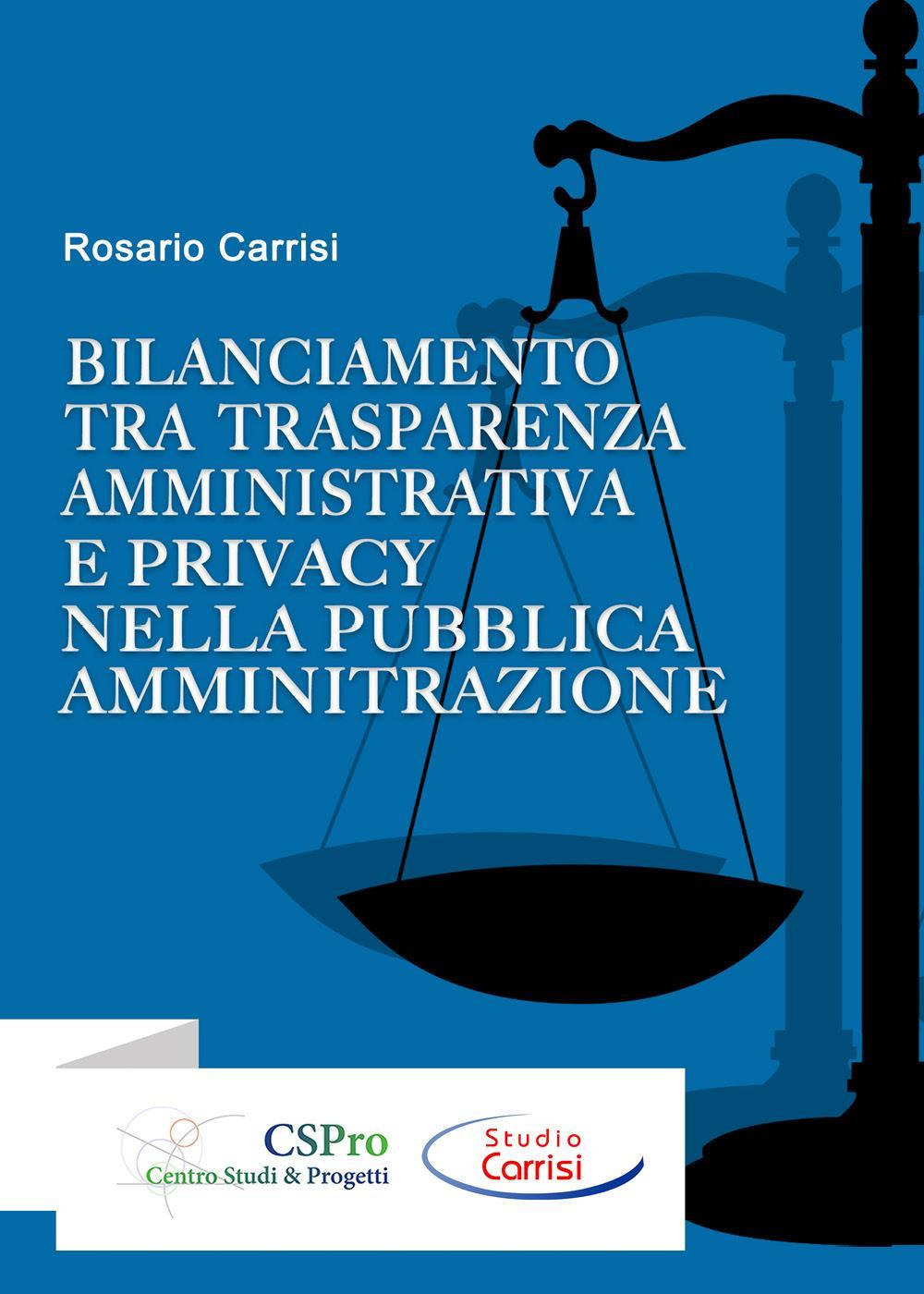 Bilanciamento tra trasparenza amministrativa e privacy nella pubblica amministrazione - Rosario Carrisi - Libro - Youcanprint