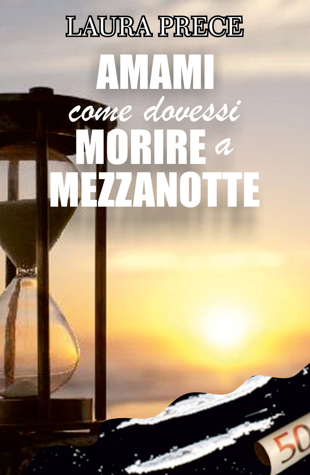 Amami come dovessi morire a mezzanotte - Laura Prece - Libro - Youcanprint