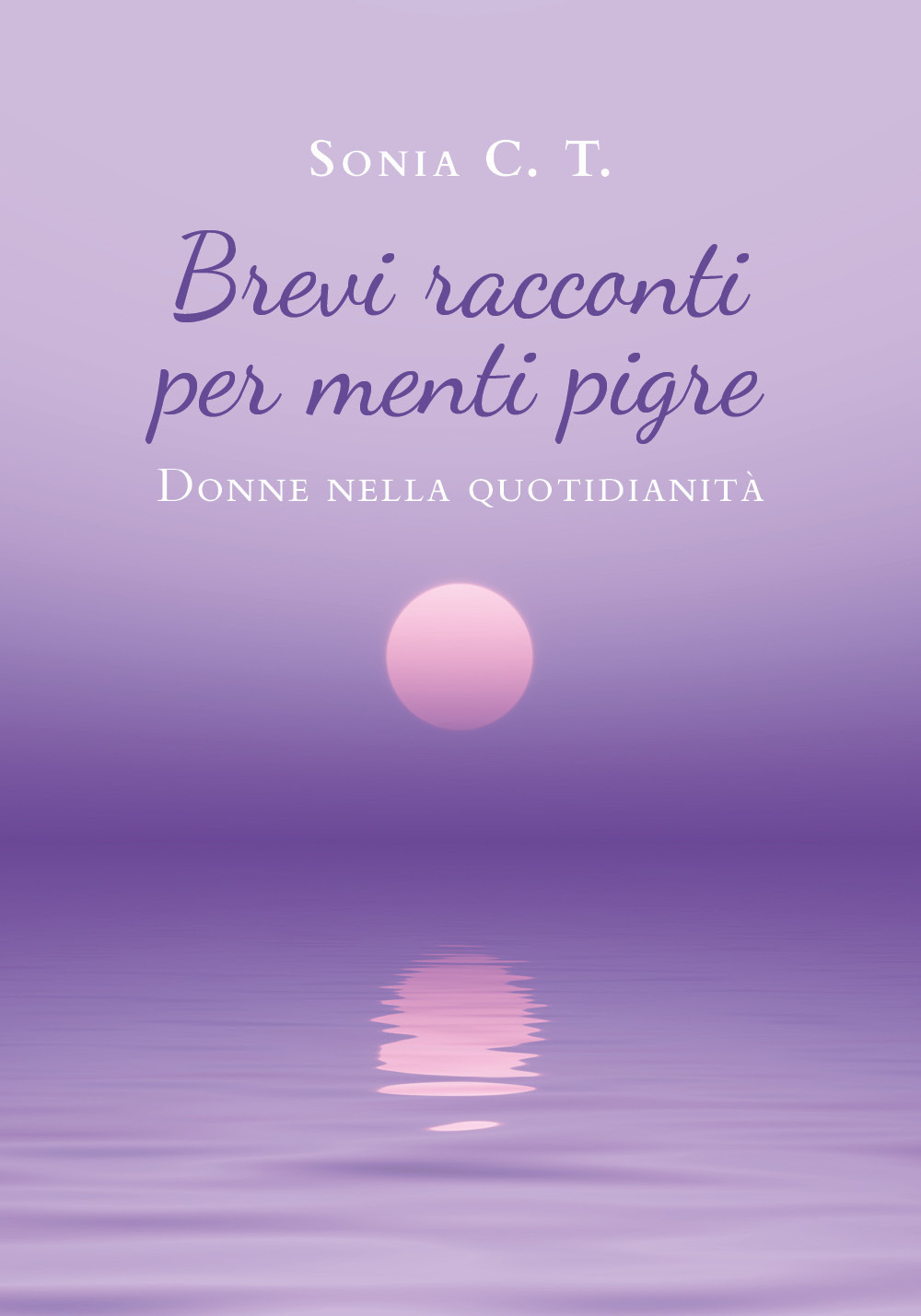 Brevi racconti per menti pigre. Donne nella quotidianità - Sonia C. T. - Libro - Youcanprint