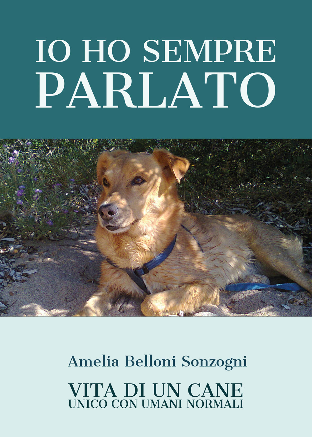 Io ho sempre parlato. Vita di un cane unico con umani normali - Amelia Belloni Sonzogni - Libro - Youcanprint