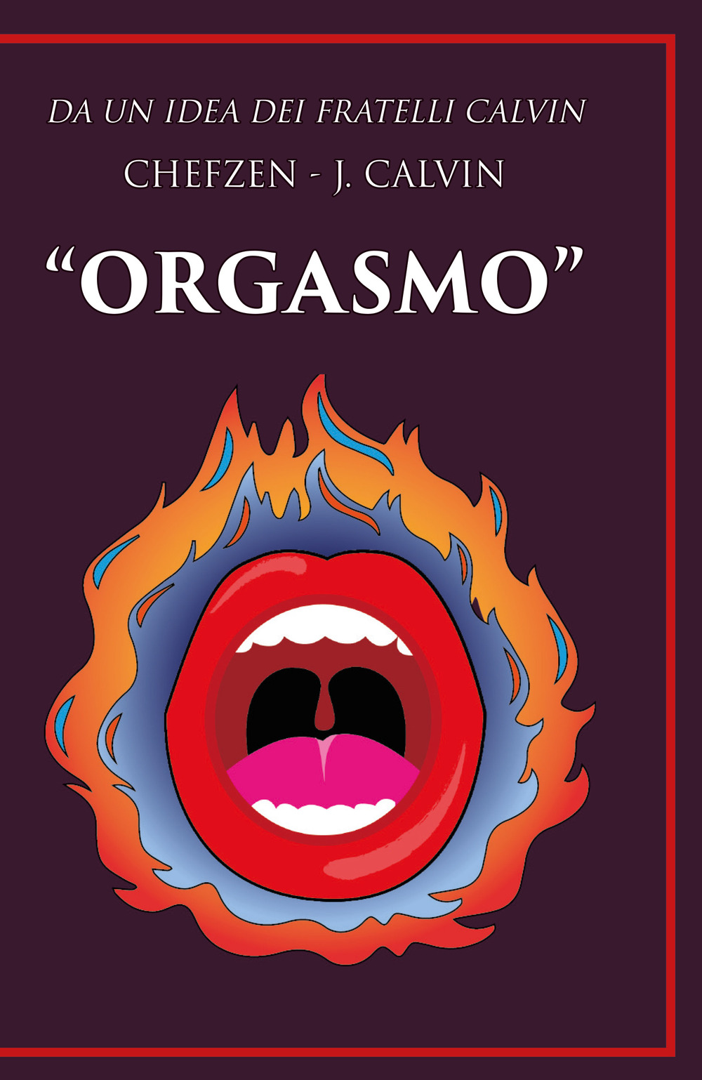 Orgasmo. Da un idea dei fratelli Calvin - Chefzen J. Calvin - Libro - Youcanprint