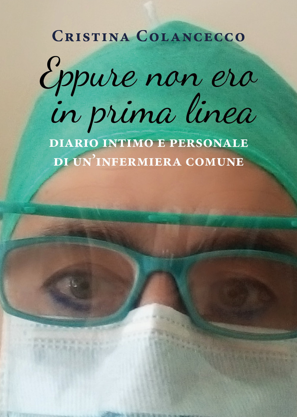 Eppure non ero in prima linea (diario intimo e personale di un'infermiera comune) - Cristina Colancecco - Libro - Youcanprint