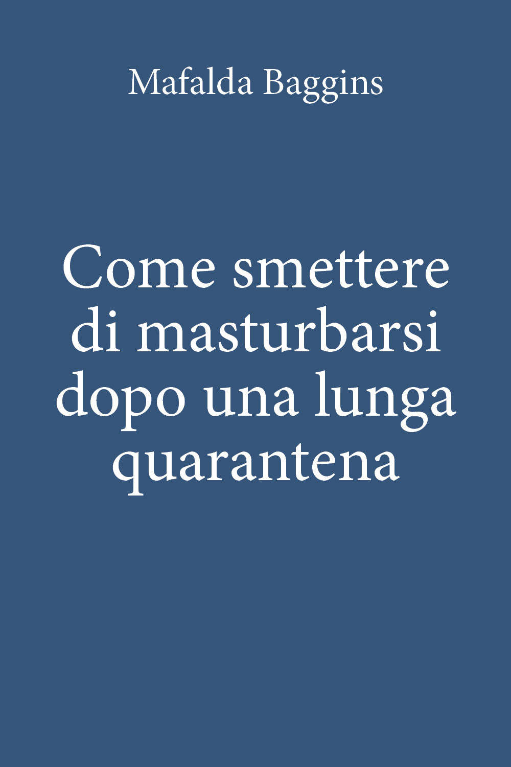 Come smettere di masturbarsi dopo una lunga quarantena - Mafalda Baggins - Libro - Youcanprint
