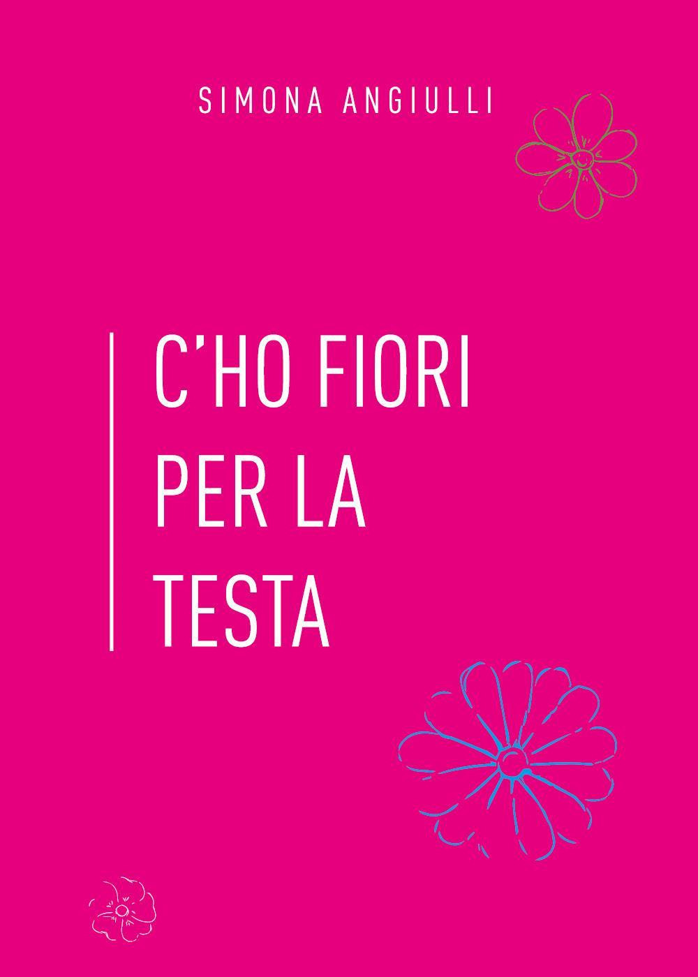 C'ho fiori per la testa - Simona Angiulli - Libro - Youcanprint