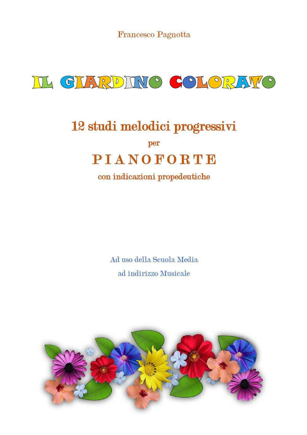 Il giardino colorato. 12 studi melodici progressivi per pianoforte con indicazioni propedeutiche - Francesco Pagnotta - Libro - Youcanprint