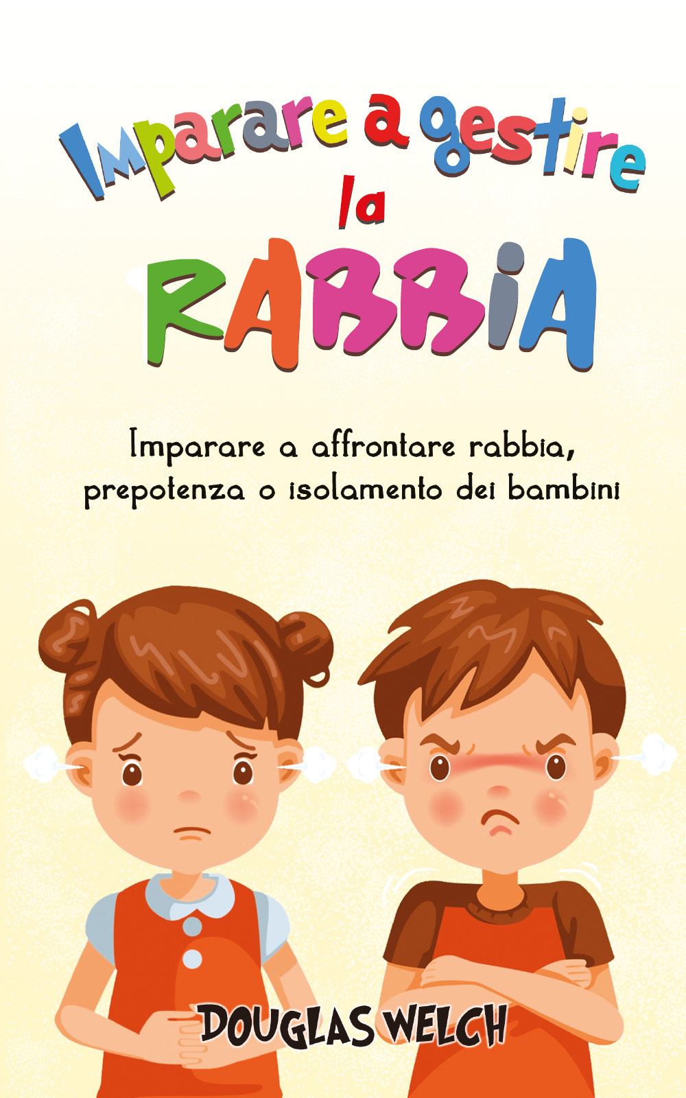 Imparare a gestire la rabbia: imparare a affrontare rabbia, prepotenza o isolamento dei bambini - Mattia Bonafe - Libro - Youcanprint
