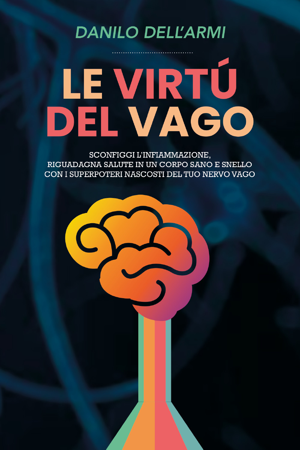 Le virtù del vago, elimina l'infiammazione, migliora estetica e salute con i super poteri del tuo nervo vago - Danilo Dell'Armi - Libro - Youcanprint