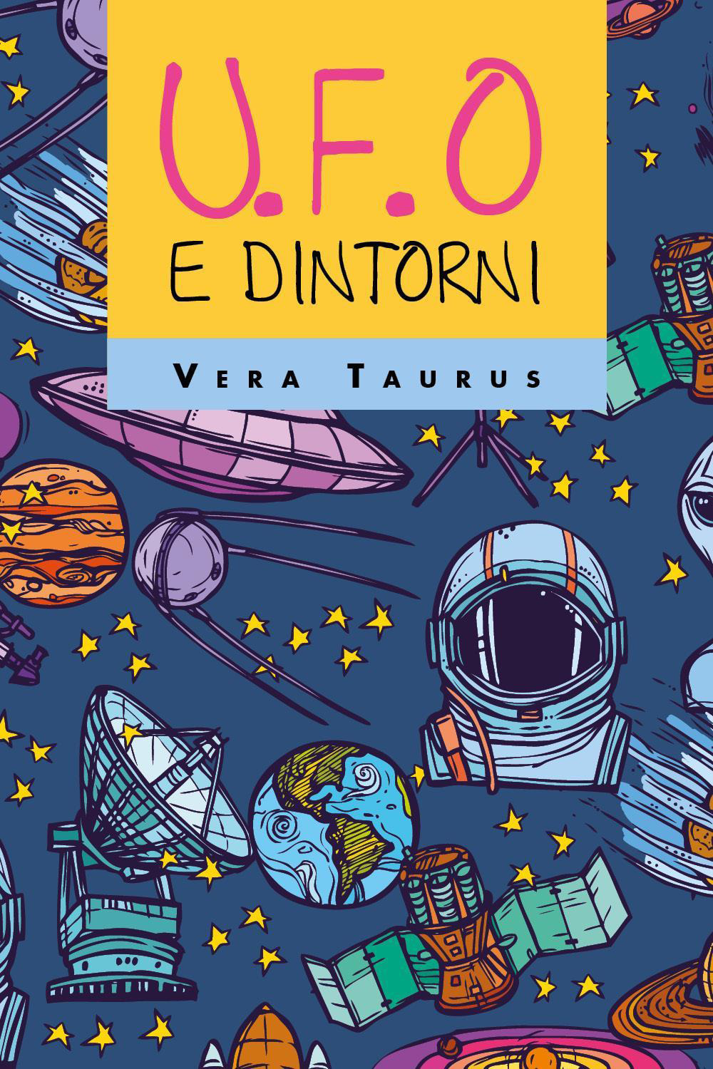 U.F.O. e dintorni - Vera Taurus - Libro - Youcanprint